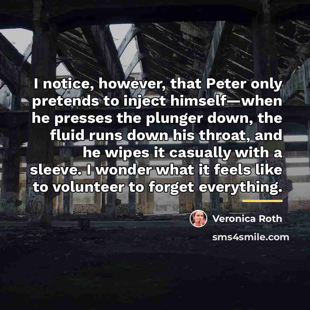 “I notice, however, that Peter only pretends to inject himself—when…” quote by Veronica Roth