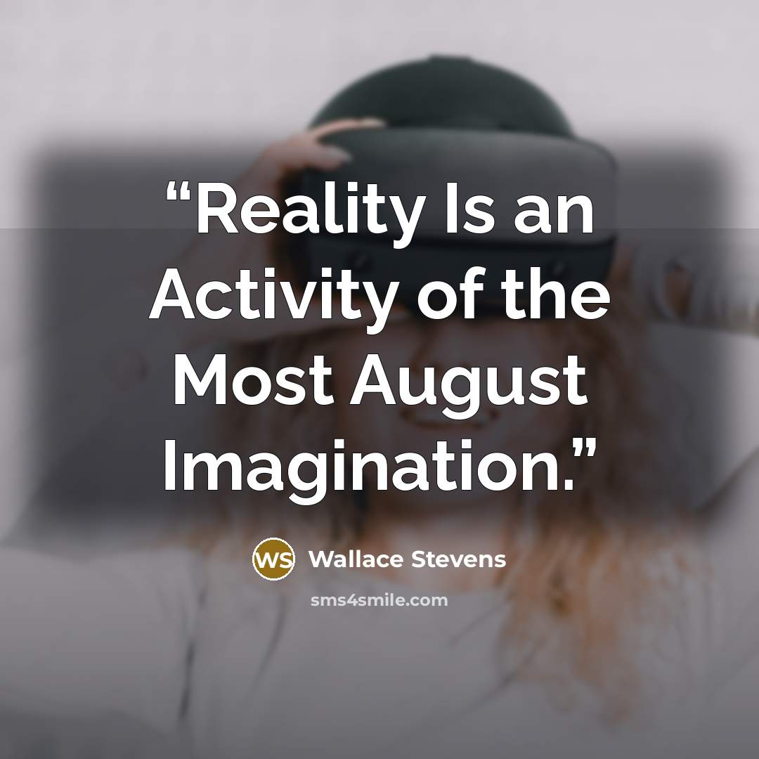 “Reality Is an Activity of the Most August Imagination.” quote by Wallace Stevens