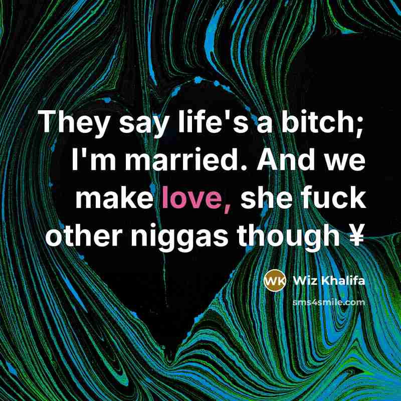 “They say life's a bitch; I'm married. And we make…” quote by Wiz Khalifa