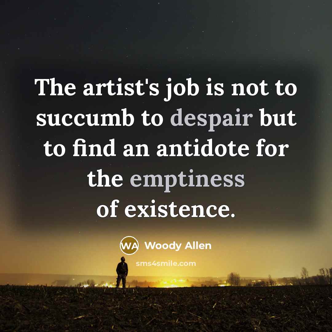 “The artist's job is not to succumb to despair but…” quote by Woody Allen