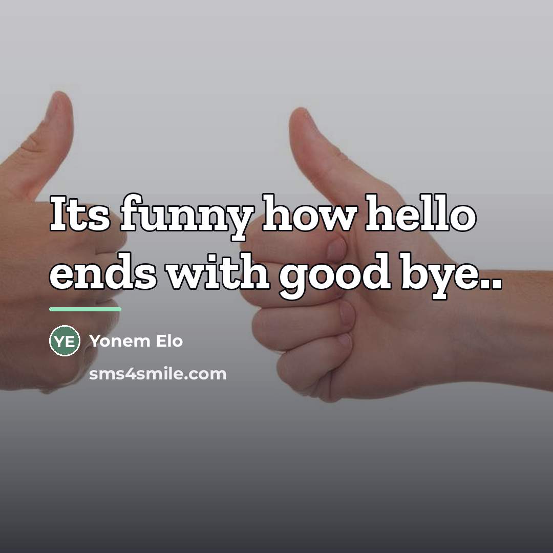 “Its funny how hello ends with good bye..…” quote by Yonem Elo