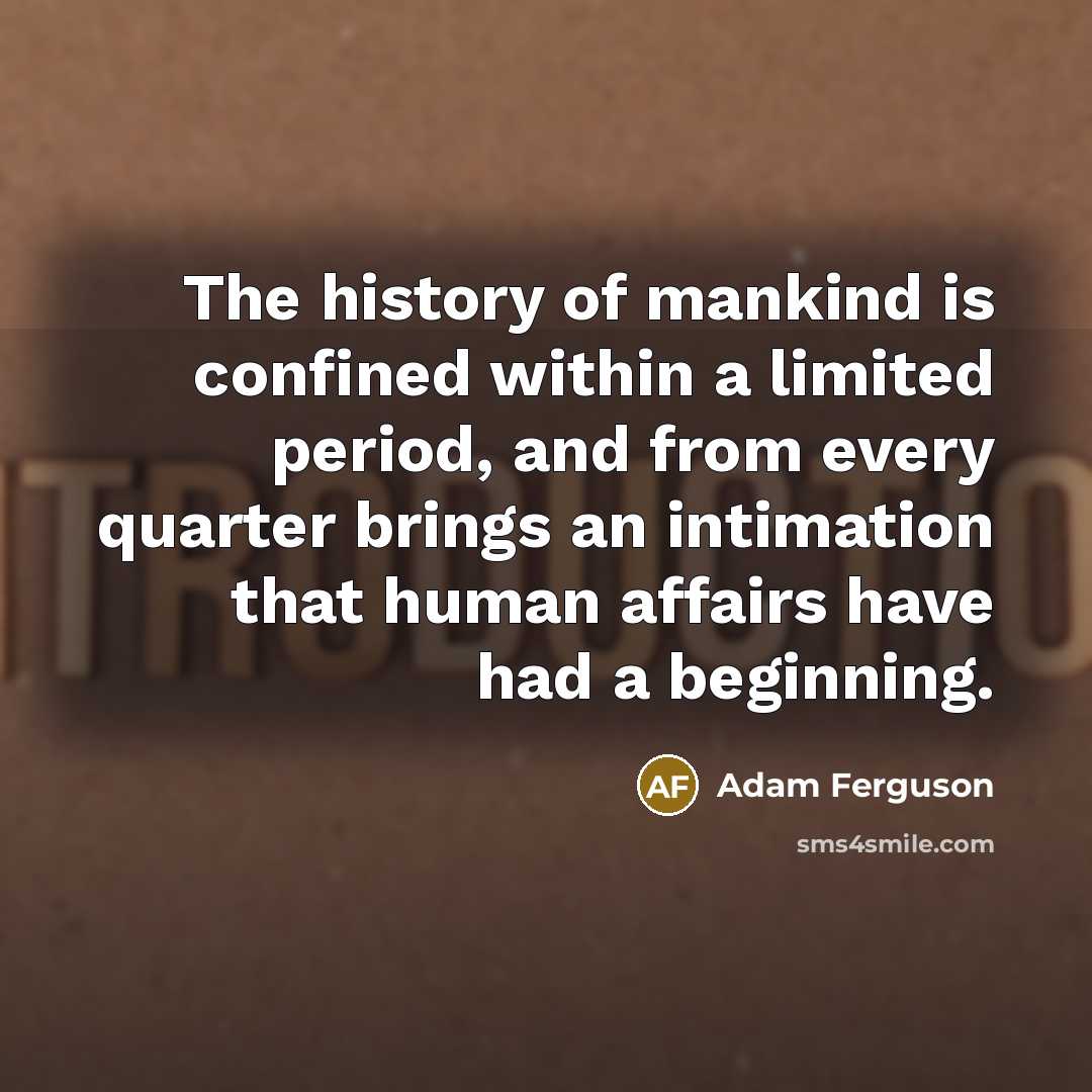 “The history of mankind is confined within a limited period,…” quote by Adam Ferguson