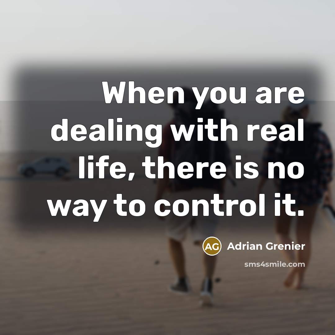 “When you are dealing with real life, there is no…” quote by Adrian Grenier