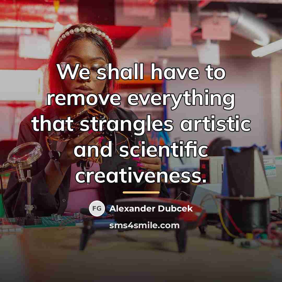 “We shall have to remove everything that strangles artistic and…” quote by Alexander Dubcek