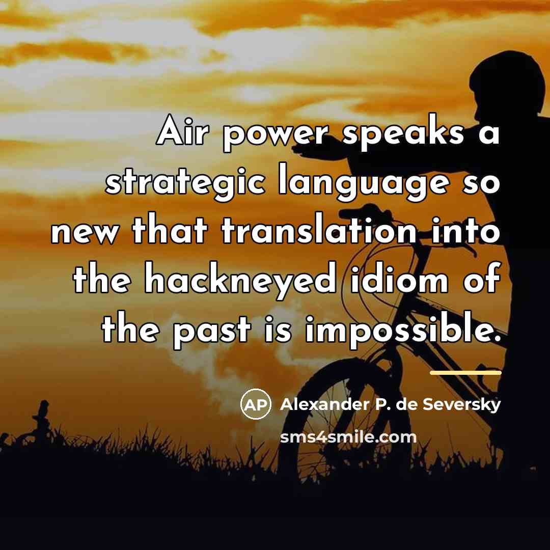 “Air power speaks a strategic language so new that translation…” quote by Alexander P. de Seversky