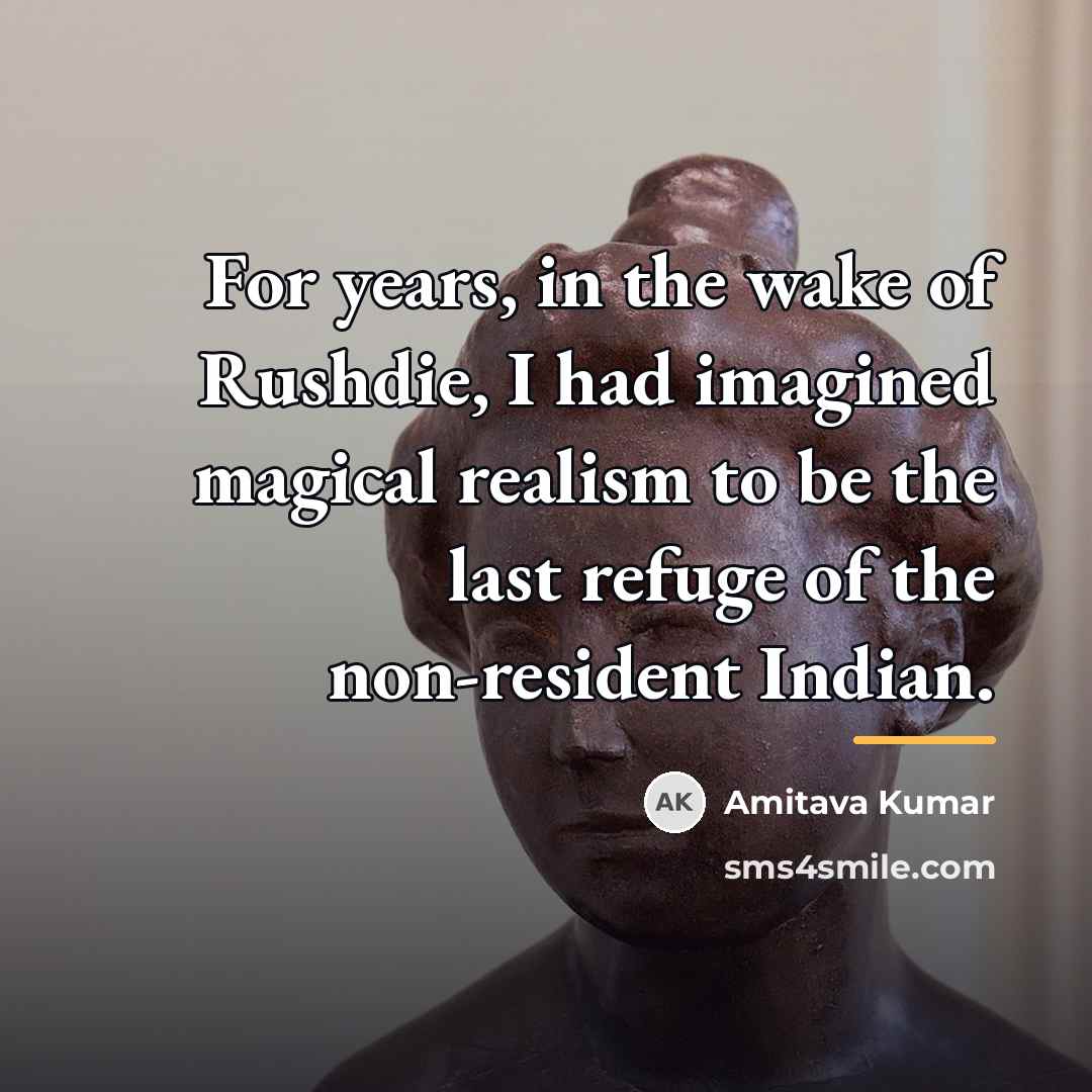 “For years, in the wake of Rushdie, I had imagined…” quote by Amitava Kumar