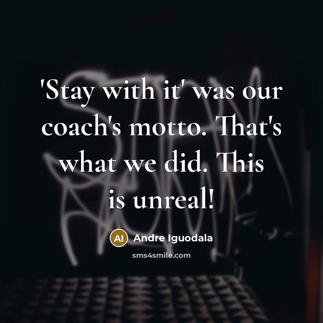 “'Stay with it' was our coach's motto. That's what we…” quote by Andre Iguodala