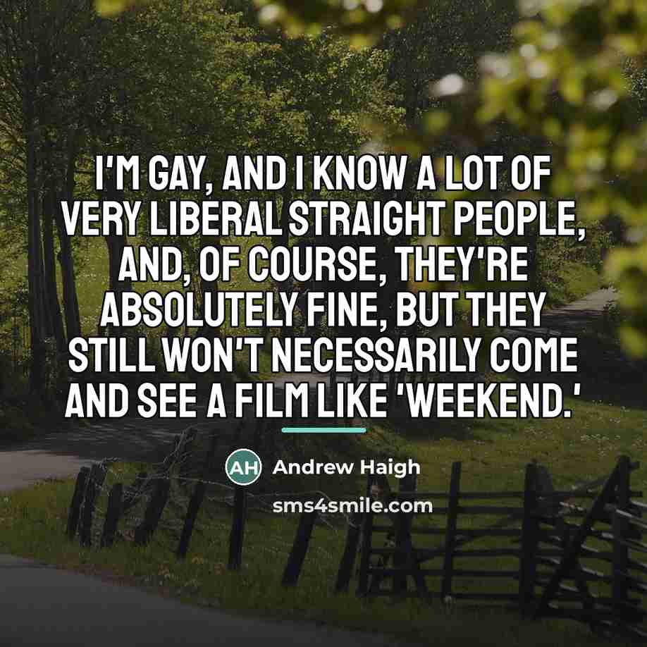 “I'm gay, and I know a lot of very liberal…” quote by Andrew Haigh