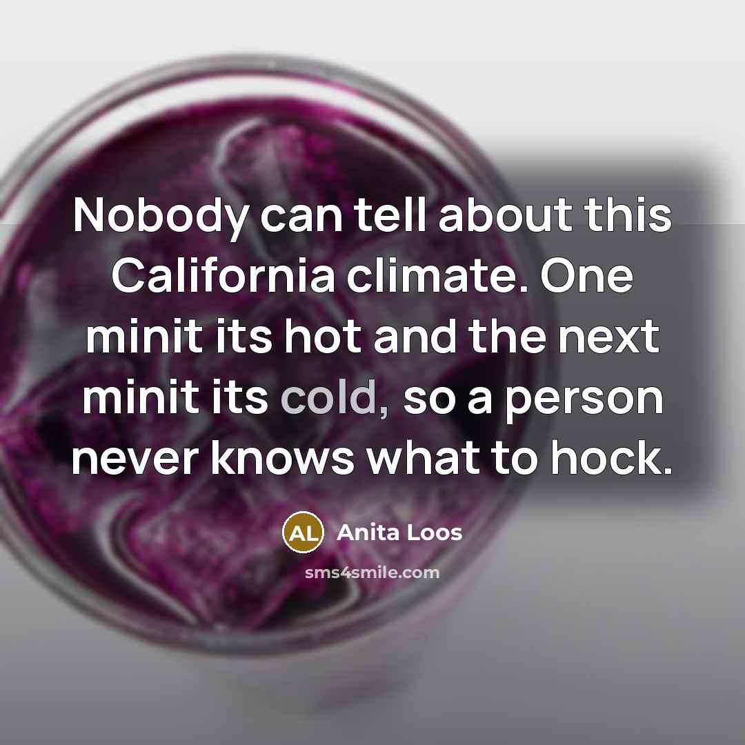“Nobody can tell about this California climate. One minit its…” quote by Anita Loos