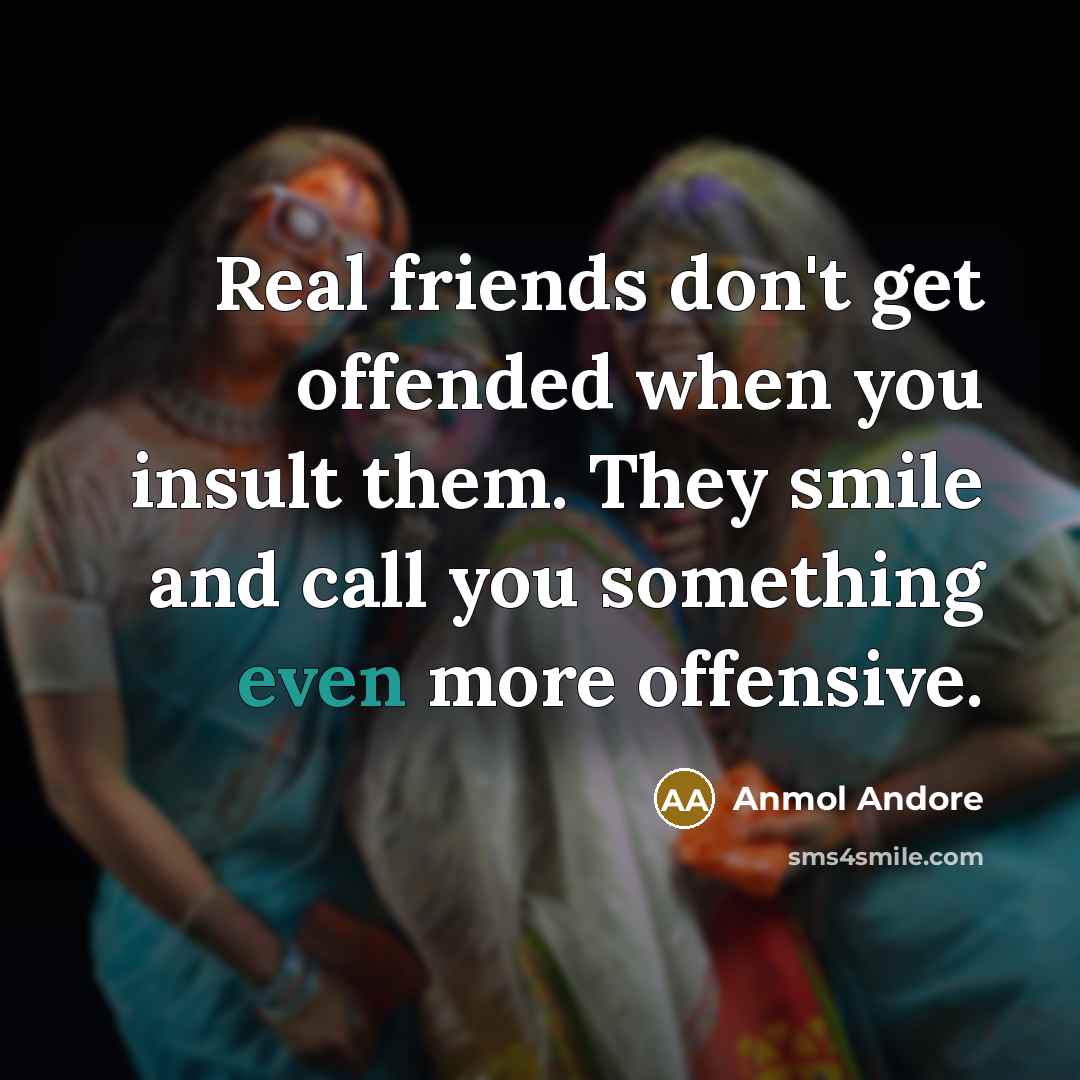 “Real friends don't get offended when you insult them. They…” quote by Anmol Andore