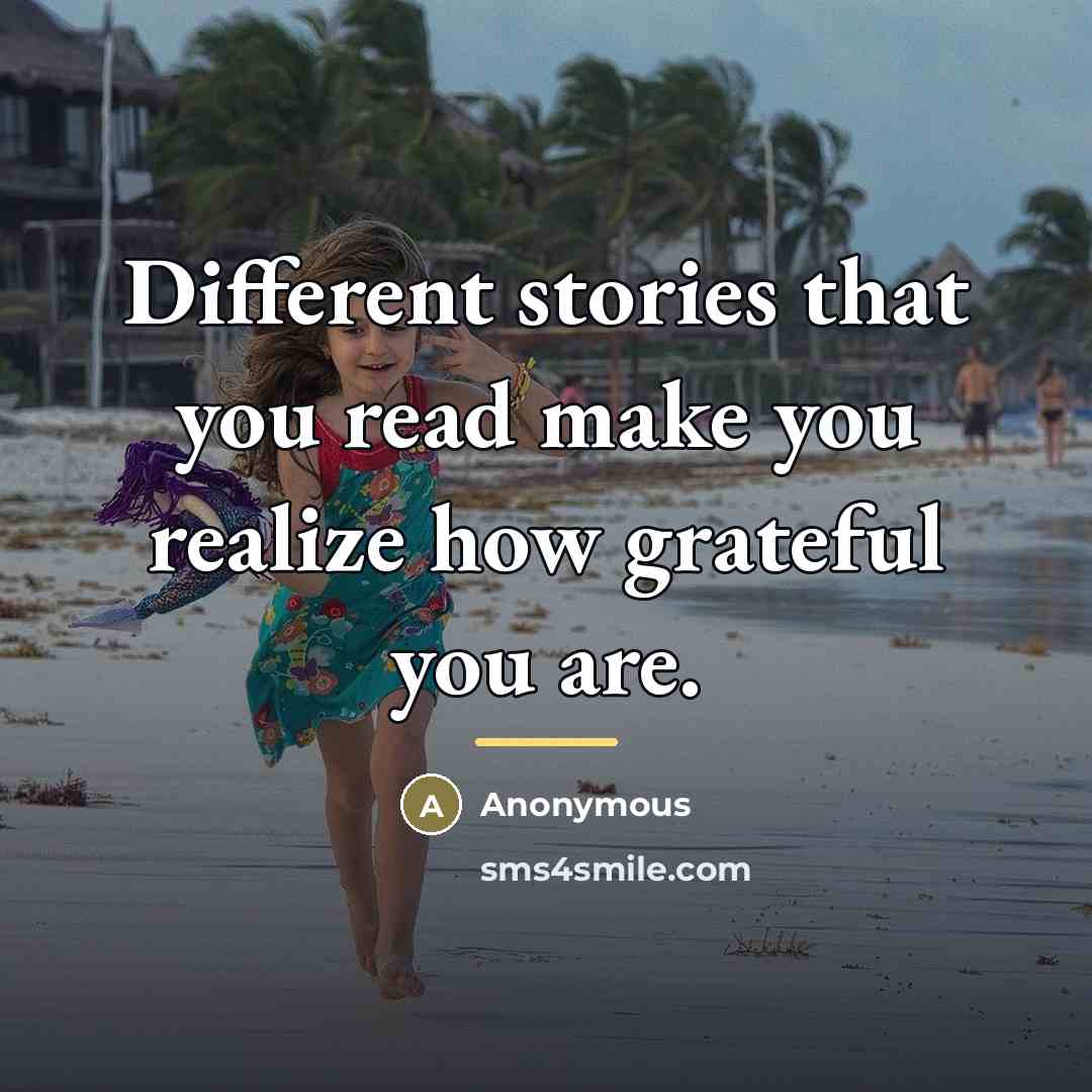 “Different stories that you read make you realize how grateful…” quote by Anonymous