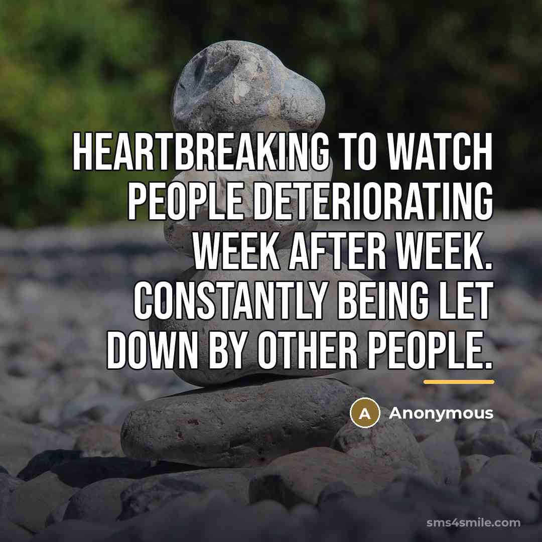 “Heartbreaking to watch people deteriorating week after week. Constantly being…” quote by Anonymous