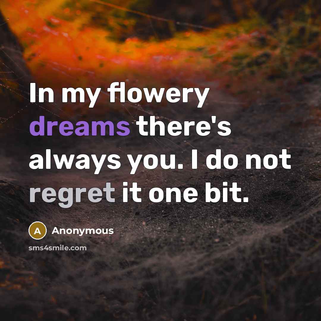 “In my flowery dreams there's always you. I do not…” quote by Anonymous