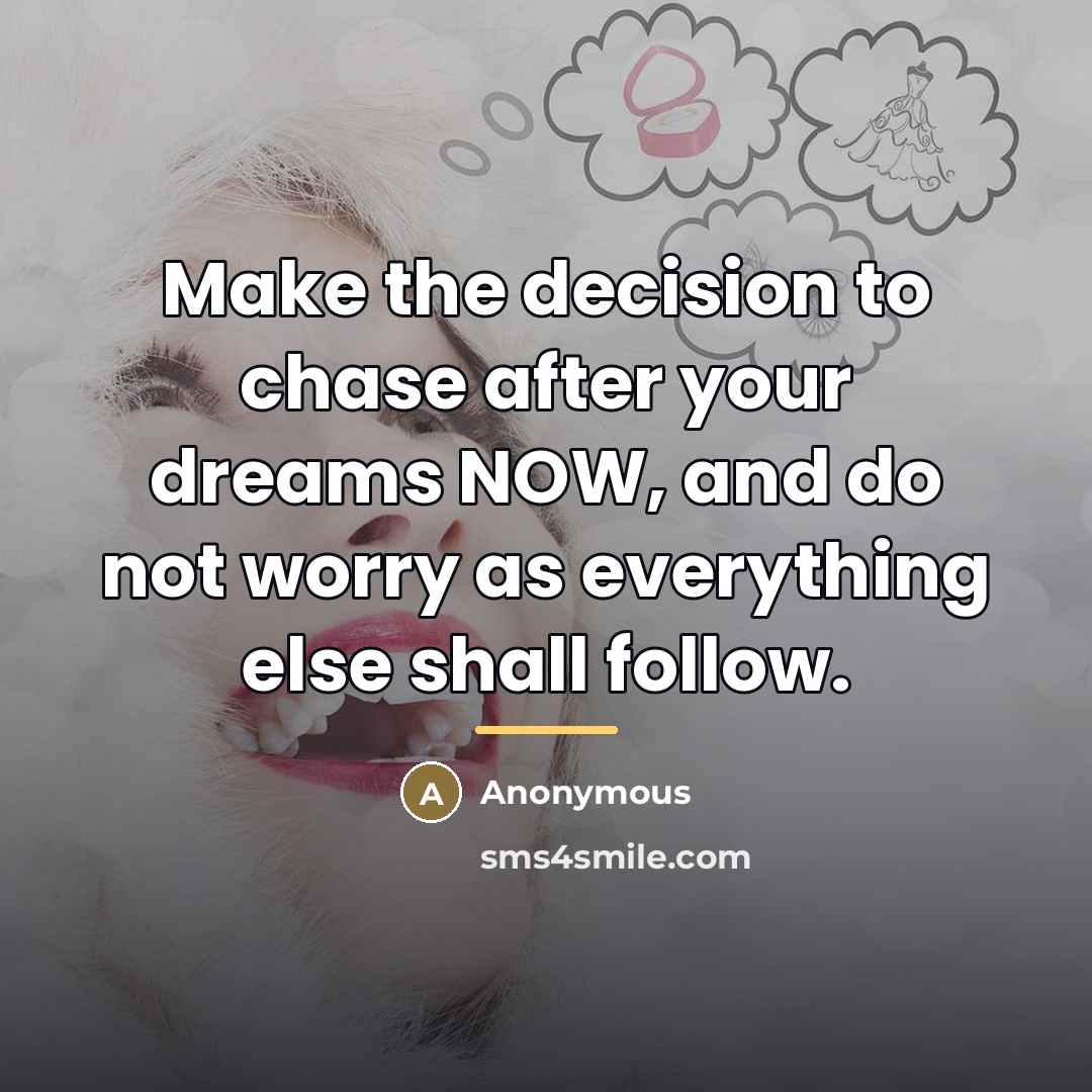 “Make the decision to chase after your dreams NOW, and…” quote by Anonymous