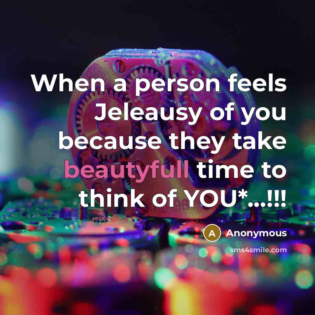 “When a person feels Jeleausy of you because they take beautyfull time to think of YOU*...!!!” quote by Anonymous
