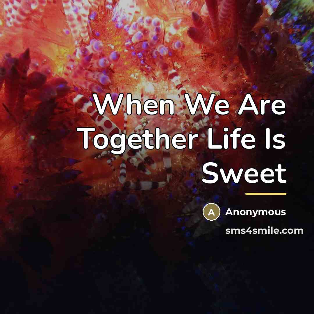 “When We Are Together Life Is Sweet…” quote by Anonymous