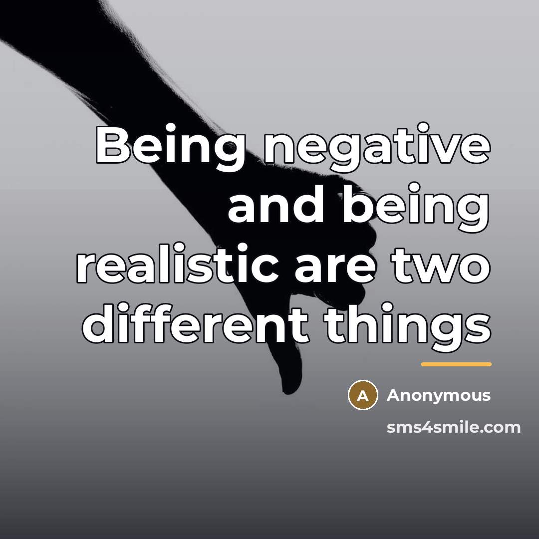 “Being negative and being realistic are two different things…” quote by Anonymous
