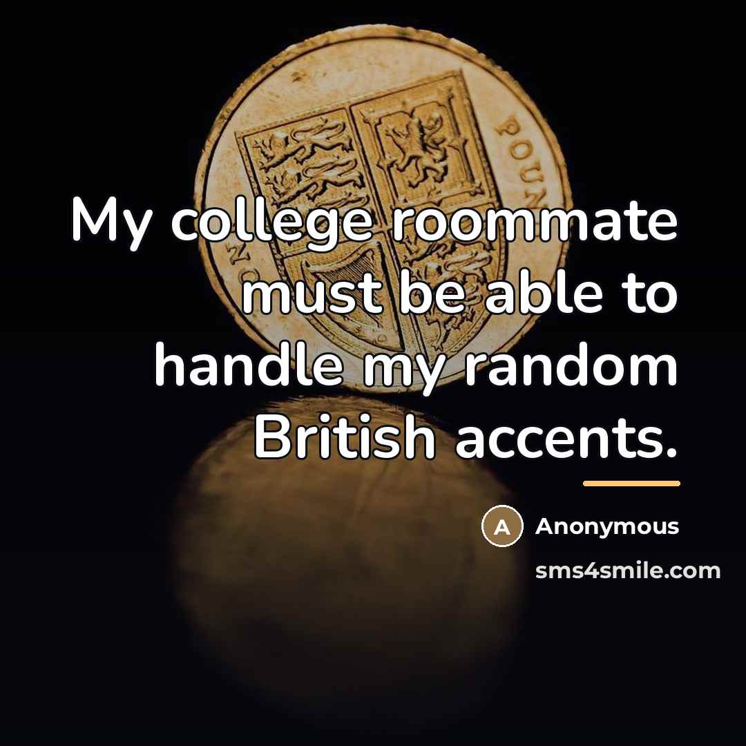 “My college roommate must be able to handle my random…” quote by Anonymous