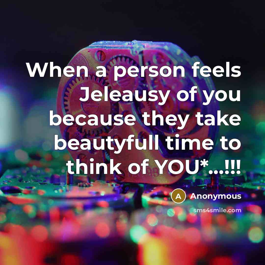 “When a person feels Jeleausy of you because they take beautyfull time to think of YOU*...!!!” quote by Anonymous