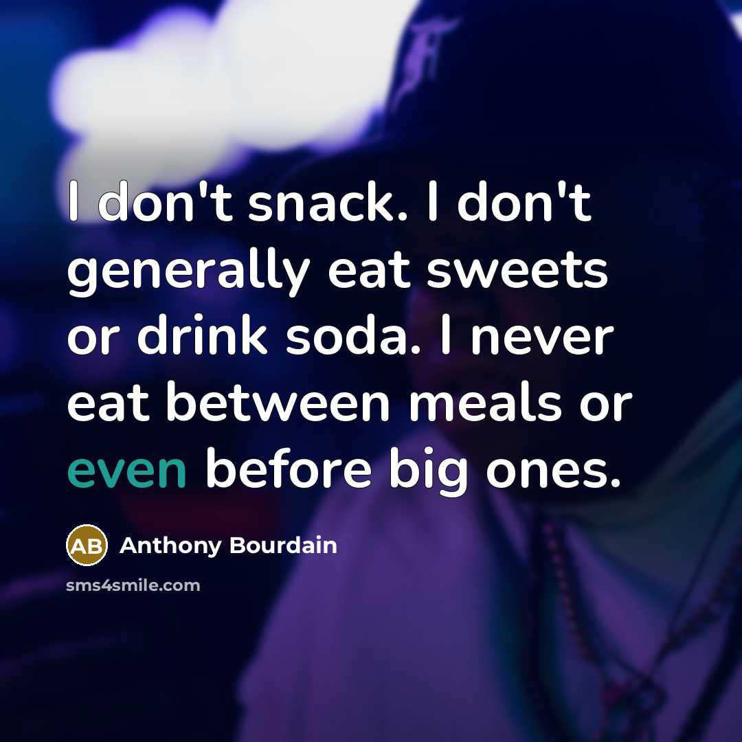 “I don't snack. I don't generally eat sweets or drink…” quote by Anthony Bourdain