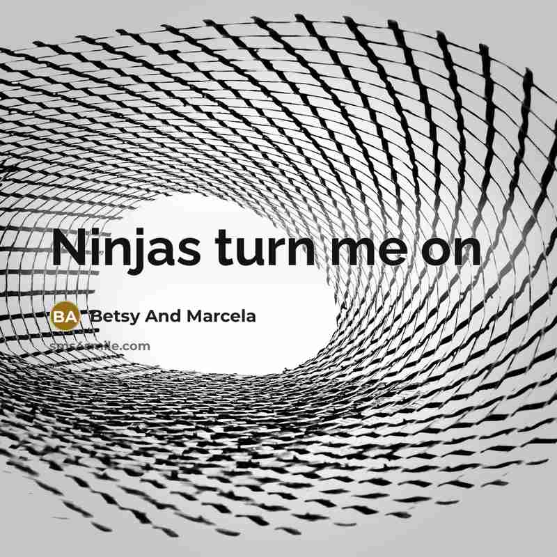 “Ninjas turn me on” quote by Betsy And Marcela