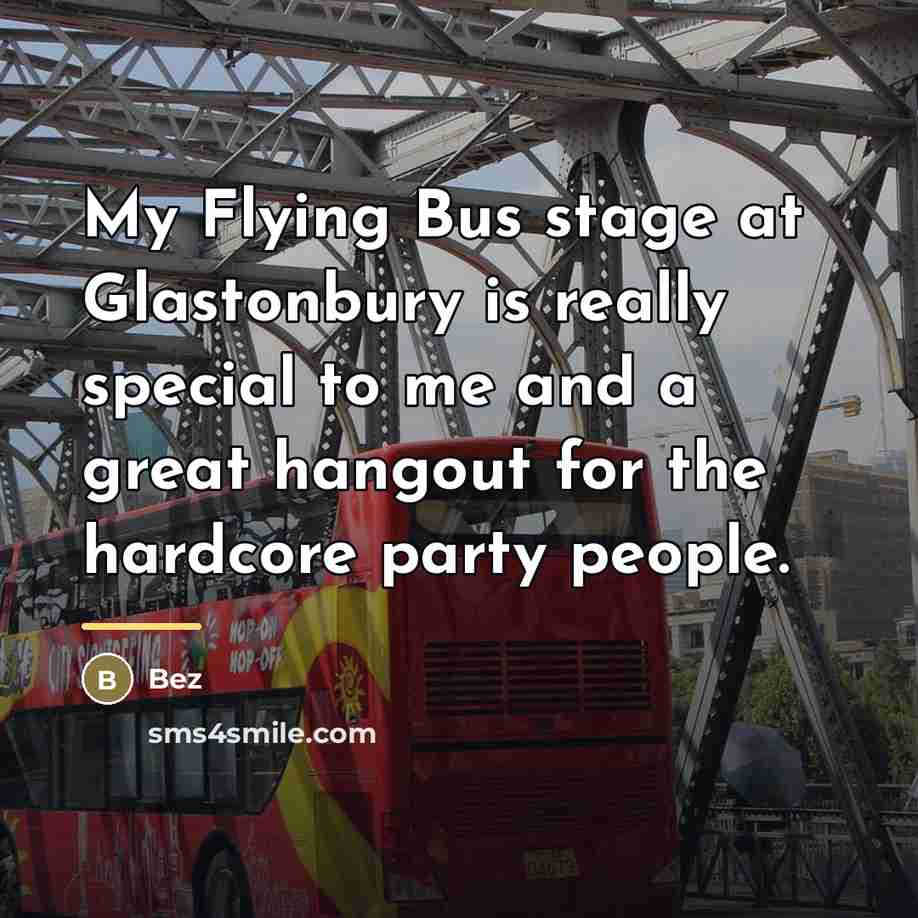 “My Flying Bus stage at Glastonbury is really special to…” quote by Bez