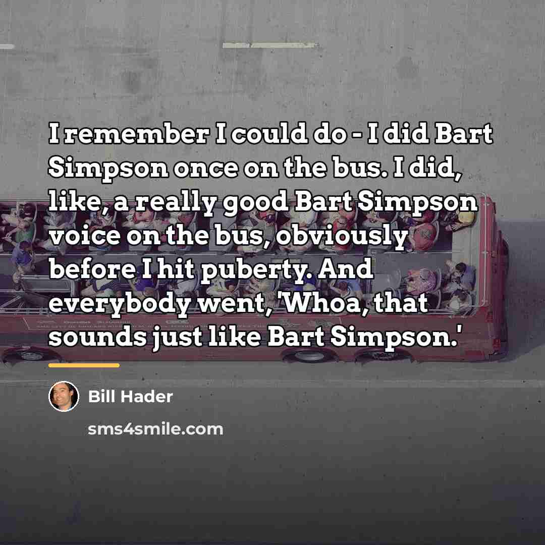 “I remember I could do - I did Bart Simpson…” quote by Bill Hader