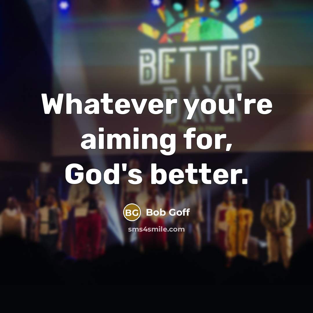 “Whatever you're aiming for, God's better.…” quote by Bob Goff