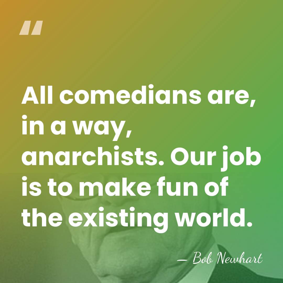 All comedians are, in a way, anarchists. Our job is to make&hellip; - Bob Newhart