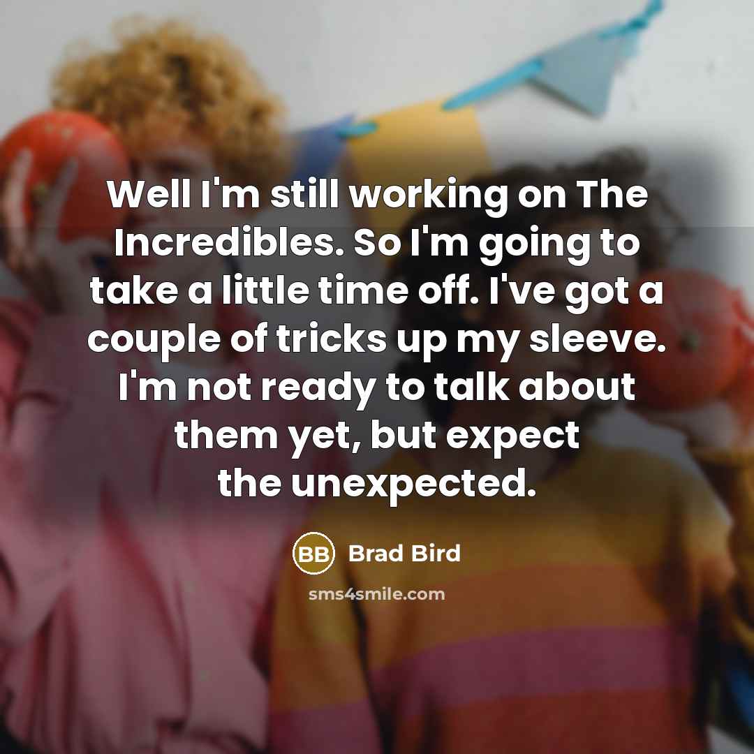 “Well I'm still working on The Incredibles. So I'm going…” quote by Brad Bird