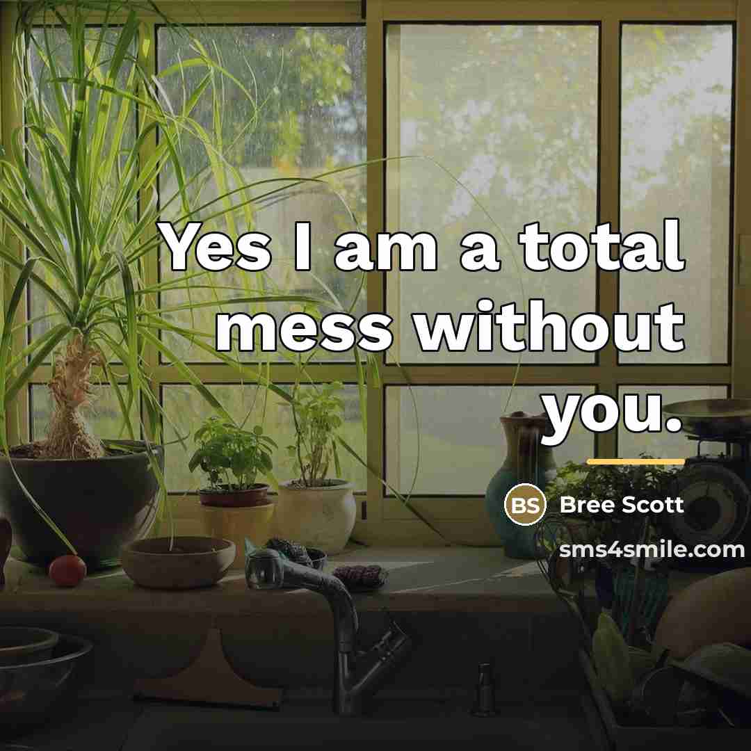 “Yes I am a total mess without you.…” quote by Bree Scott