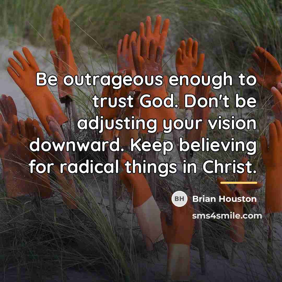 “Be outrageous enough to trust God. Don't be adjusting your…” quote by Brian Houston