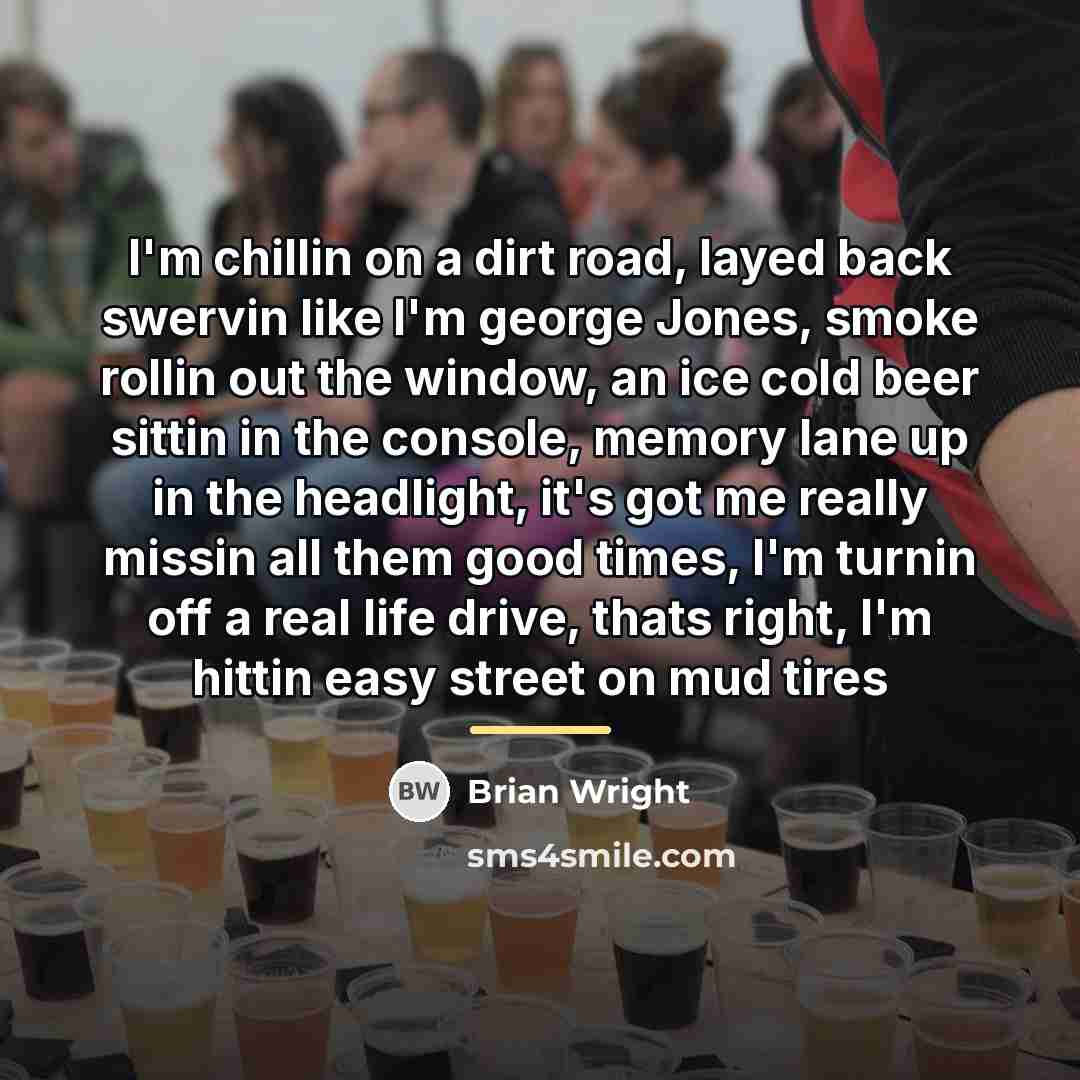 “I'm chillin on a dirt road, layed back swervin like…” quote by Brian Wright