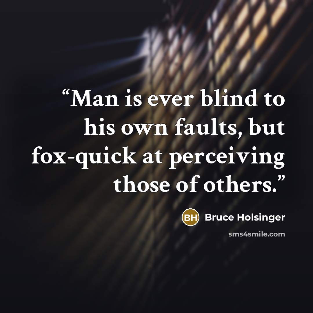 “Man is ever blind to his own faults, but fox-quick at perceiving those of others.” quote by Bruce Holsinger