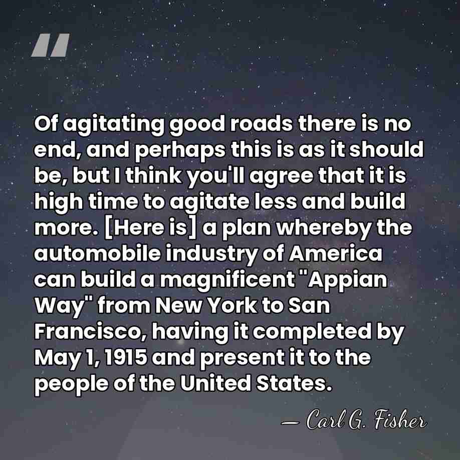 Of agitating good roads there is no end, and perhaps this is&hellip; - Carl G. Fisher