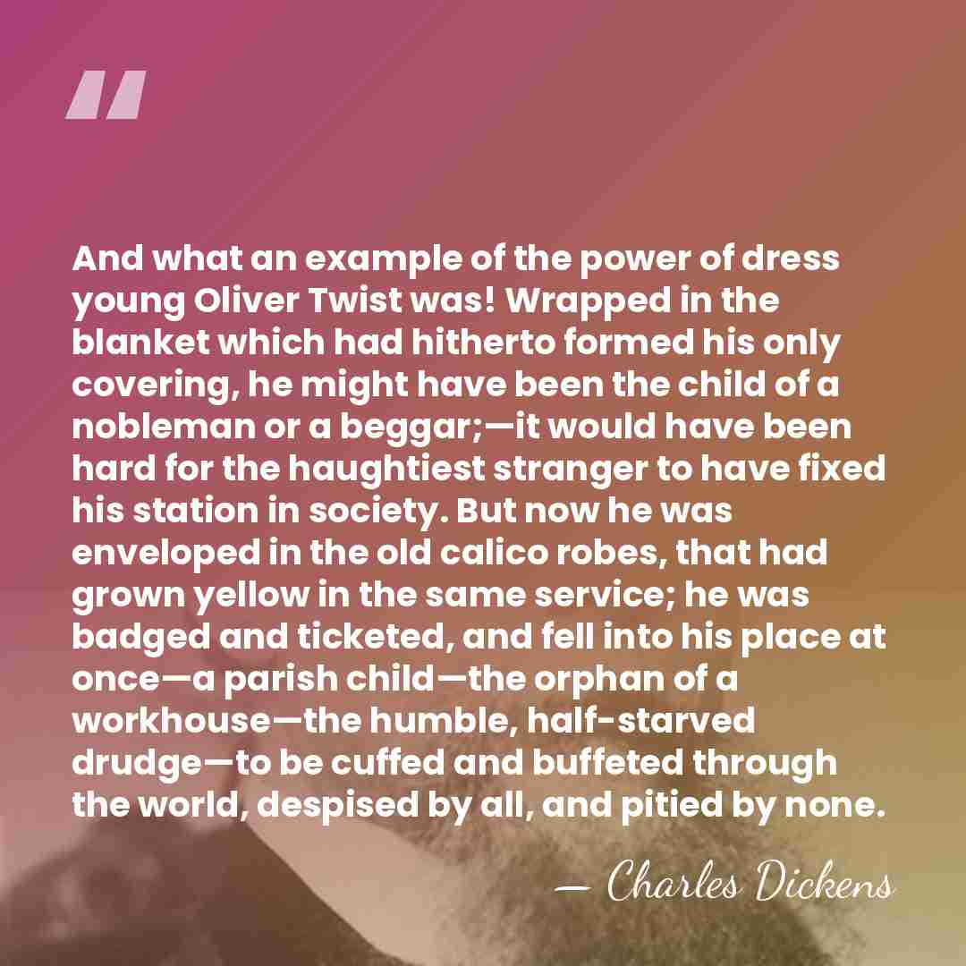 And what an example of the power of dress young Oliver Twist&hellip; - Charles Dickens