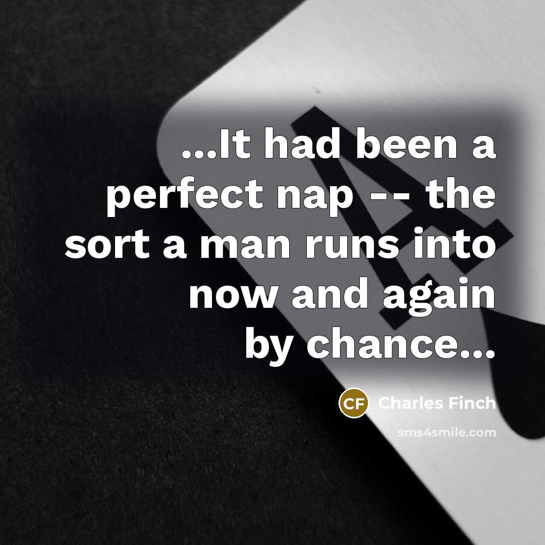 “...It had been a perfect nap -- the sort a…” quote by Charles Finch