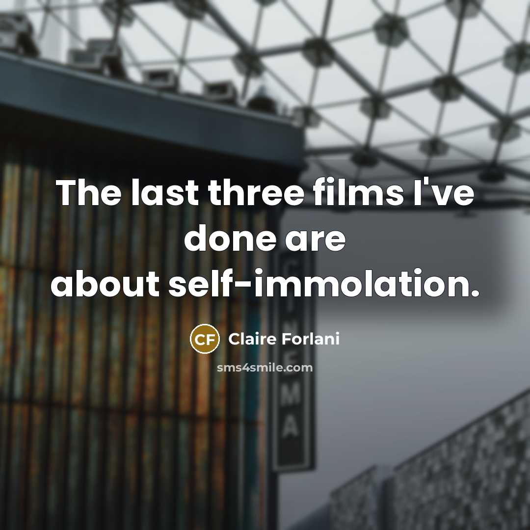 “The last three films I've done are about self-immolation.…” quote by Claire Forlani