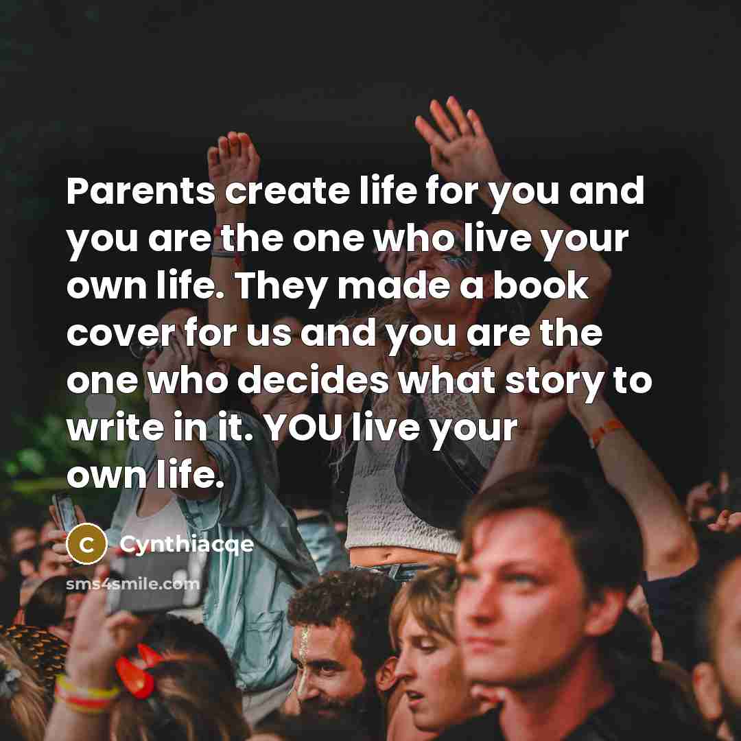 “Parents create life for you and you are the one…” quote by Cynthiacqe