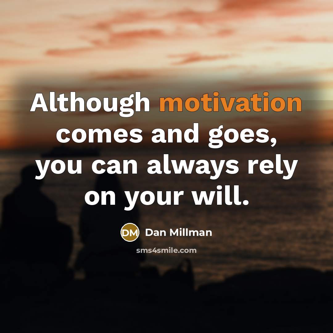 “Although motivation comes and goes, you can always rely on…” quote by Dan Millman