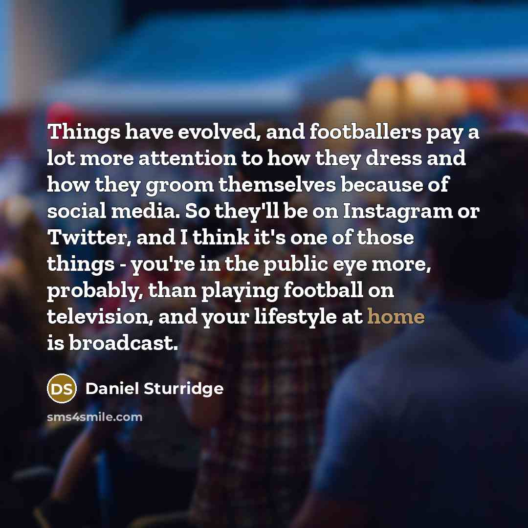 “Things have evolved, and footballers pay a lot more attention…” quote by Daniel Sturridge