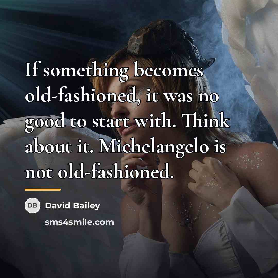 “If something becomes old-fashioned, it was no good to start…” quote by David Bailey
