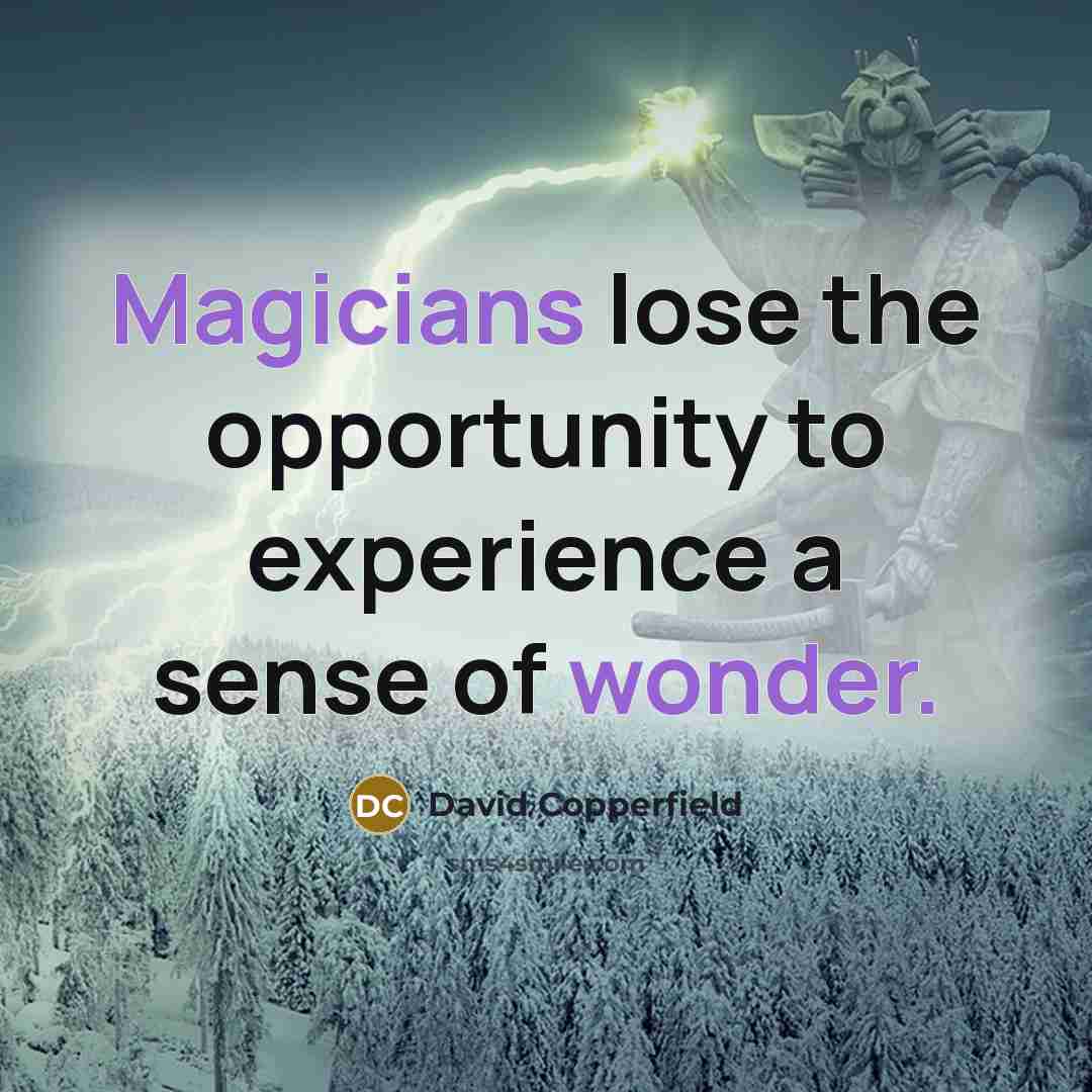 “Magicians lose the opportunity to experience a sense of wonder.” quote by David Copperfield
