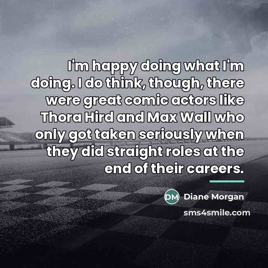 “I'm happy doing what I'm doing. I do think, though,…” quote by Diane Morgan