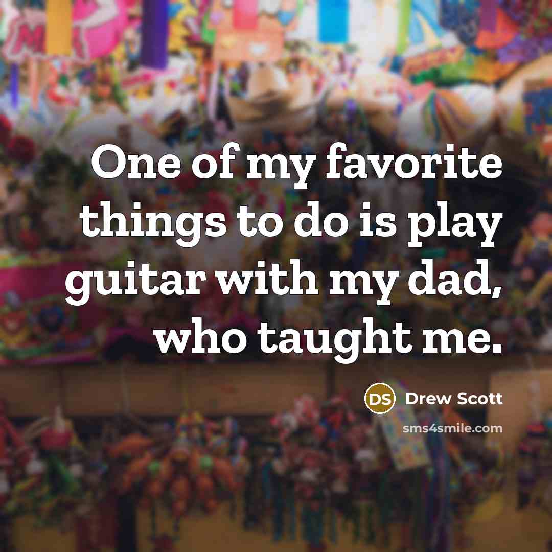 “One of my favorite things to do is play guitar…” quote by Drew Scott