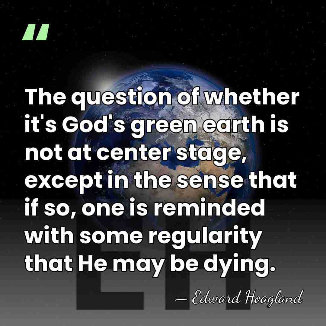 The question of whether it's God's green earth is not at center&hellip; - Edward Hoagland