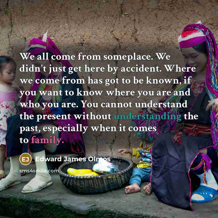 “We all come from someplace. We didn't just get here…” quote by Edward James Olmos