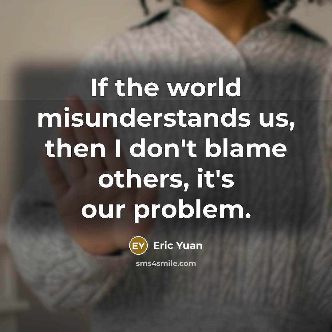 “If the world misunderstands us, then I don't blame others,…” quote by Eric Yuan