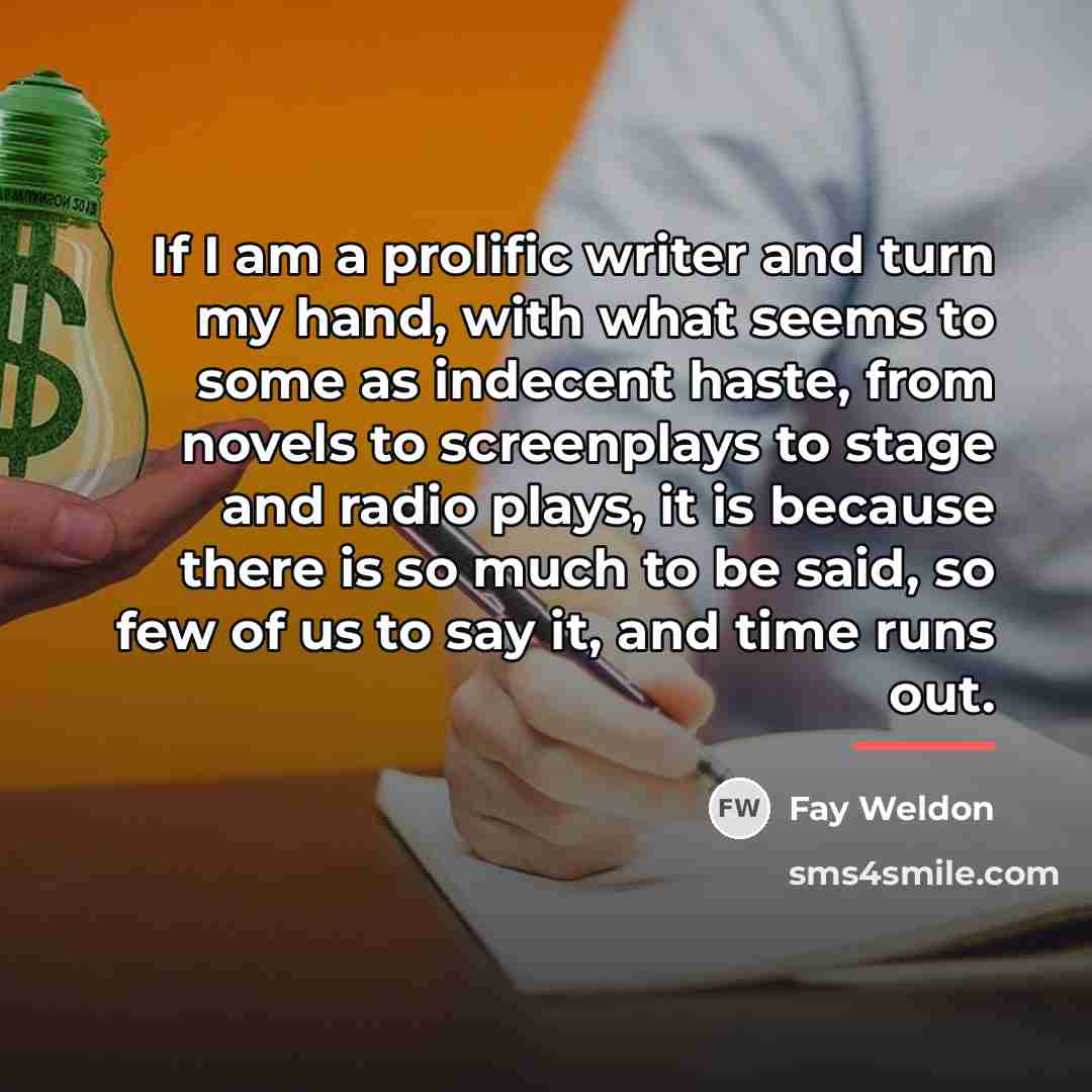 “If I am a prolific writer and turn my hand,…” quote by Fay Weldon