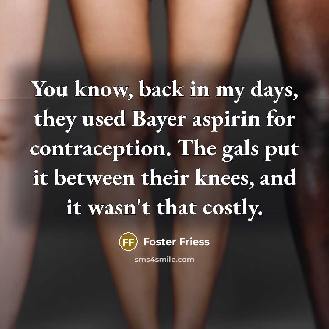 “You know, back in my days, they used Bayer aspirin…” quote by Foster Friess